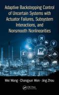 Adaptive Backstepping Control of Uncertain Systems with Actuator Failures, Subsystem Interactions, and Nonsmooth Nonline di Professor Wei Wang, Changyun Wen, Jing Zhou edito da Taylor & Francis Inc