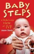 Baby Steps: A Bloke's-Eye View of Ivf di MR Jason Davis edito da Createspace