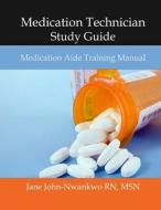 Medication Technician Study Guide: Medication Aide Training Manual di Msn Jane John-Nwankwo Rn edito da Createspace