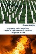 Gog Magog, and Armageddon: Origins of End Time Battles, Men; And Judgments of God di Jimmie Jennings edito da Createspace