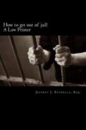 How to Get Out of Jail! di Jeffrey J. Estrella Esq edito da Createspace