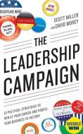 The Leadership Campaign: 10 Political Strategies to Win at Your Career and Propel Your Business to Victory di Scott Miller, David Morey edito da Brilliance Audio