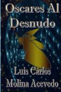 Oscares Al Desnudo di Luis Carlos Molina Acevedo edito da Createspace
