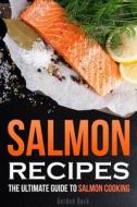 Salmon Recipes: The Ultimate Guide to Salmon Cooking di Gordon Rock edito da Createspace