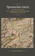 Spenserian Tracts: 'A Brief Discourse of Ireland' and 'The Supplication of the Blood of the English' from the Munster Revolt of 1598 di Hiram Morgan edito da MANCHESTER UNIV PR