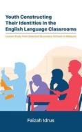 Youth Constructing Their Identities in the English Language Classrooms. Lesson Studies from Selected Secondary Schools in Malaysia di Faizah Idrus edito da PARTRIDGE PUB SINGAPORE