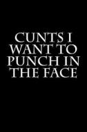 Cunts I Want to Punch in the Face: Blank Lined Journal - 6x9 - Funny Gag Gift for Friends and Family di Active Creative Journals edito da Createspace Independent Publishing Platform