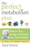 The Perfect Metabolism Plan: Restore Your Energy and Reach Your Ideal Weight di Sara Vance edito da CONARI PR