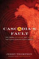 Cascadia's Fault: The Coming Earthquake and Tsunami That Could Devastate North America di Jerry Thompson edito da Counterpoint LLC