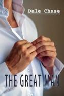 The Great Man di Dale Chase edito da Unzipped Books