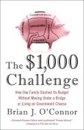 The $1,000 Challenge: How One Family Slashed Its Budget Without Moving Under a Bridge or Living on Government Cheese di Brian J. O'Connor edito da PORTFOLIO