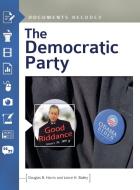 The Democratic Party di Douglas B. Harris, Lonce H. Bailey edito da ABC CLIO