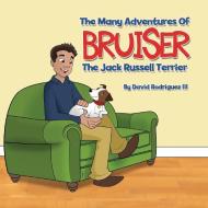 The Many Adventures of Bruiser The Jack Russell Terrier di David Rodriguez III edito da HALO PUB INTL