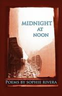Midnight At Noon di Sophie Rivera edito da America Star Books