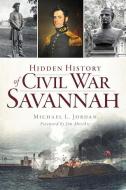 Hidden History of Civil War Savannah di Michael L. Jordan edito da HISTORY PR