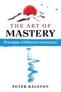 The Art of Mastery: Principles of Effective Interaction di Peter Ralston edito da PARK STREET PR