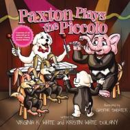 Paxton Plays the Piccolo di Virginia K White, Kristin White Dulany edito da Little Honker Press
