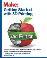 Getting Started with 3D Printing: A Hands-On Guide to the Hardware, Software, and Services That Make the 3D Printing Ecosystem di Liza Wallach Kloski, Nick Kloski edito da MAKER COMMUNITY LLC