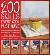 200 Skills Every Cook Must Have: The Step-By-Step Methods That Will Turn a Good Cook Into a Great Cook di Clara Paul, Eric Treuille edito da FIREFLY BOOKS LTD