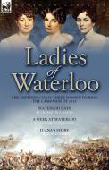 Ladies of Waterloo: The Experiences of Three Women During the Campaign of 1815 di Charlotte A. Eaton, Magdalene De Lancey, Juana Smith edito da LEONAUR LTD