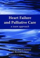 Heart Failure And Palliative Care di Miriam Johnson, Richard Lehman edito da Radcliffe Publishing Ltd