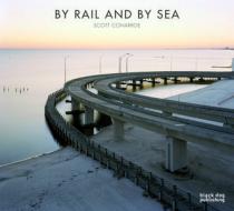 By Rail and By Sea di Scott Conarroe edito da Black Dog Press
