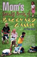 Mom\'s Handy Book Of Backyard Games di Pete Cava edito da Wish Publishing