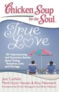 Chicken Soup for the Soul: True Love di Jack Canfield, Mark Victor Hansen, Amy Newmark edito da Chicken Soup for the Soul Publishing, LLC