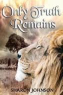 Only Truth Remains di Sharon Johnson edito da Createspace Independent Publishing Platform