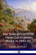 The Shirley Letters from California Mines in 1851-52 di Dame Shirley edito da Createspace Independent Publishing Platform
