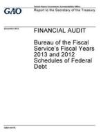 Financial Audit: Bureau of the Fiscal Service's Fiscal Years 2013 and 2012 Schedules of Federal Debt di United States Government Account Office edito da Createspace Independent Publishing Platform
