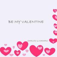 Be My Valentine di Shirley G. Cordero edito da Createspace Independent Publishing Platform