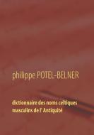 Dictionnaire des noms celtiques masculins de l' Antiquité di Philippe Potel-Belner edito da Books on Demand