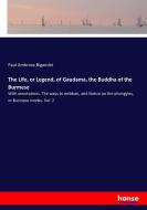 The Life, or Legend, of Gaudama, the Buddha of the Burmese di Paul Ambrose Bigandet edito da hansebooks
