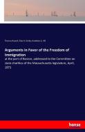 Arguments in Favor of the Freedom of Immigration di Thomas Russell, Elias H. Derby, Hamilton A. Hill edito da hansebooks