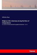 Religious Life in Germany during the Wars of Independence di Wilhelm Baur edito da hansebooks