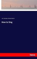 How to Sing di Lilli Lehmann, Richard Aldrich edito da hansebooks