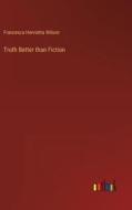 Truth Better than Fiction di Francesca Henrietta Wilson edito da Outlook Verlag