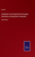 Jahrbücher für die Dogmatik des heutigen römischen und deutschen Privatrechts di Anonym edito da Salzwasser-Verlag