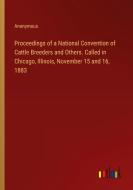 Proceedings of a National Convention of Cattle Breeders and Others. Called in Chicago, Illinois, November 15 and 16, 1883 di Anonymous edito da Outlook Verlag