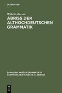 Abriss Der Althochdeutschen Grammatik: Mit Berücksichtigung Des Altsächsischen di Wilhelm Braune edito da de Gruyter