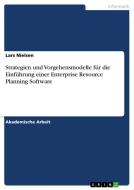 Strategien und Vorgehensmodelle für die Einführung einer Enterprise Resource Planning Software di Lars Nielsen edito da GRIN Publishing