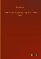 The Luck Of Roaring Camp And Other Tales di Harte Brett Harte edito da Outlook Verlag