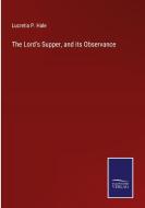 The Lord's Supper, and its Observance di Lucretia P. Hale edito da Salzwasser-Verlag