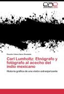 Carl Lumholtz: Etnógrafo y fotógrafo al acecho del indio mexicano di Rosalía Liliana Nava Diosdado edito da EAE