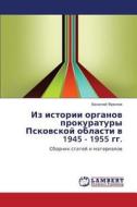 Iz Istorii Organov Prokuratury Pskovskoy Oblasti V 1945 - 1955 Gg. di Frolov Vasiliy edito da Lap Lambert Academic Publishing