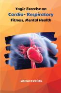 Yogic Exercise on Cardio- Respiratory Fitness, Mental Health di Vishnu D Udhan edito da independent Author