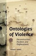 Ontologies of Violence: Deconstruction, Pacifism, and Displacement di Maxwell Kennel edito da BRILL ACADEMIC PUB