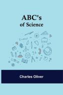 ABC's of Science di Charles Oliver edito da Alpha Editions