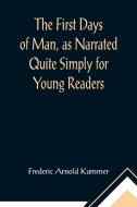 The First Days of Man, as Narrated Quite Simply for Young Readers di Frederic Arnold Kummer edito da Alpha Editions